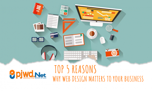 Top 5 Reasons Why Web Design Matters To Your Business